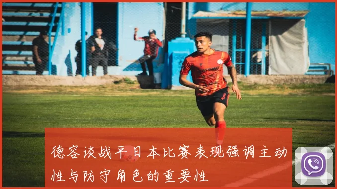 德容谈战平日本比赛表现强调主动性与防守角色的重要性